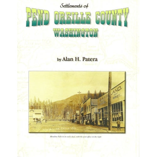 Settlements of Pend Oreille County, Washington by Alan H. Patera (Western Places Volume 9-2)