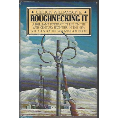 Roughnecking It by Chilton Williamson Jr. -book- (Lincoln County, WY)