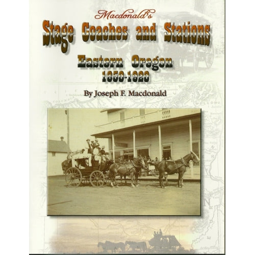 Macdonald's Stage Coaches and Stations: Eastern Oregon 1850-1920 by Joe F. Macdonald (Vol. 1)