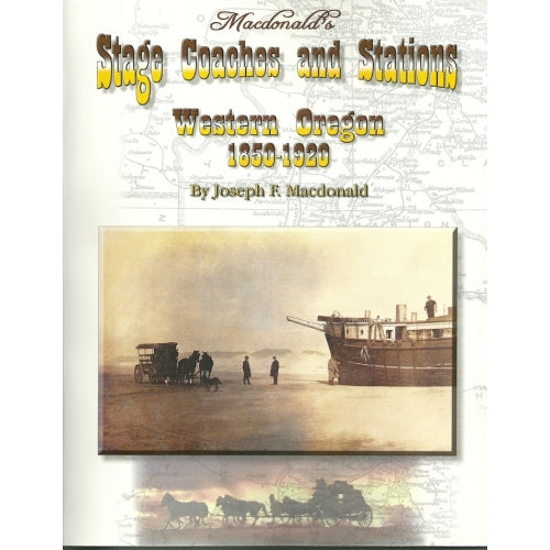 Macdonald's Stage Coaches and Stations: Western Oregon 1850-1920 by Joe F. Macdonald (Vol. 2)